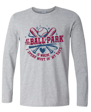 At The Ballpark Is Where I Spend Most of My Days Long Sleeve T-Shirt
